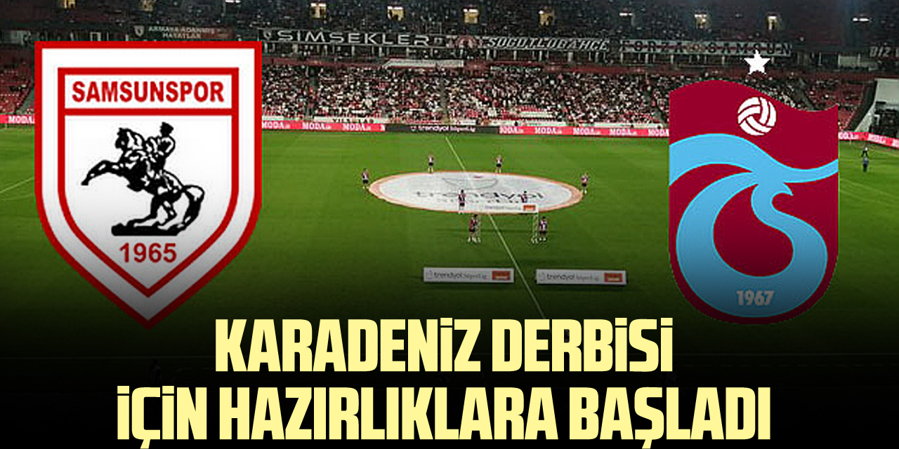 KARADENİZ DERBİSİ İÇİN HAZIRLIKLARA BAŞLADI