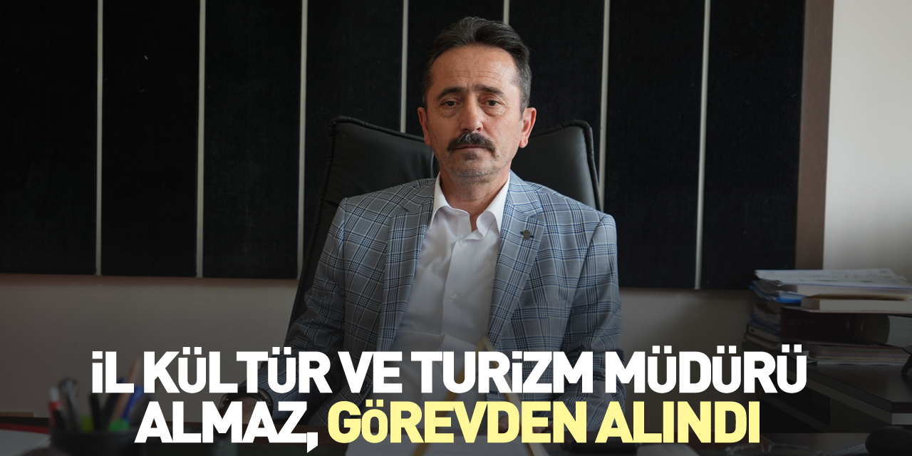 İl Kültür ve Turizm Müdürü Almaz, görevden alındı