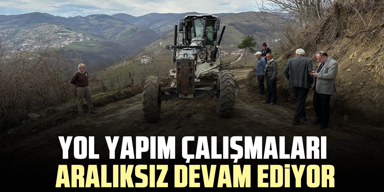 Yol yapım çalışmaları aralıksız devam ediyor