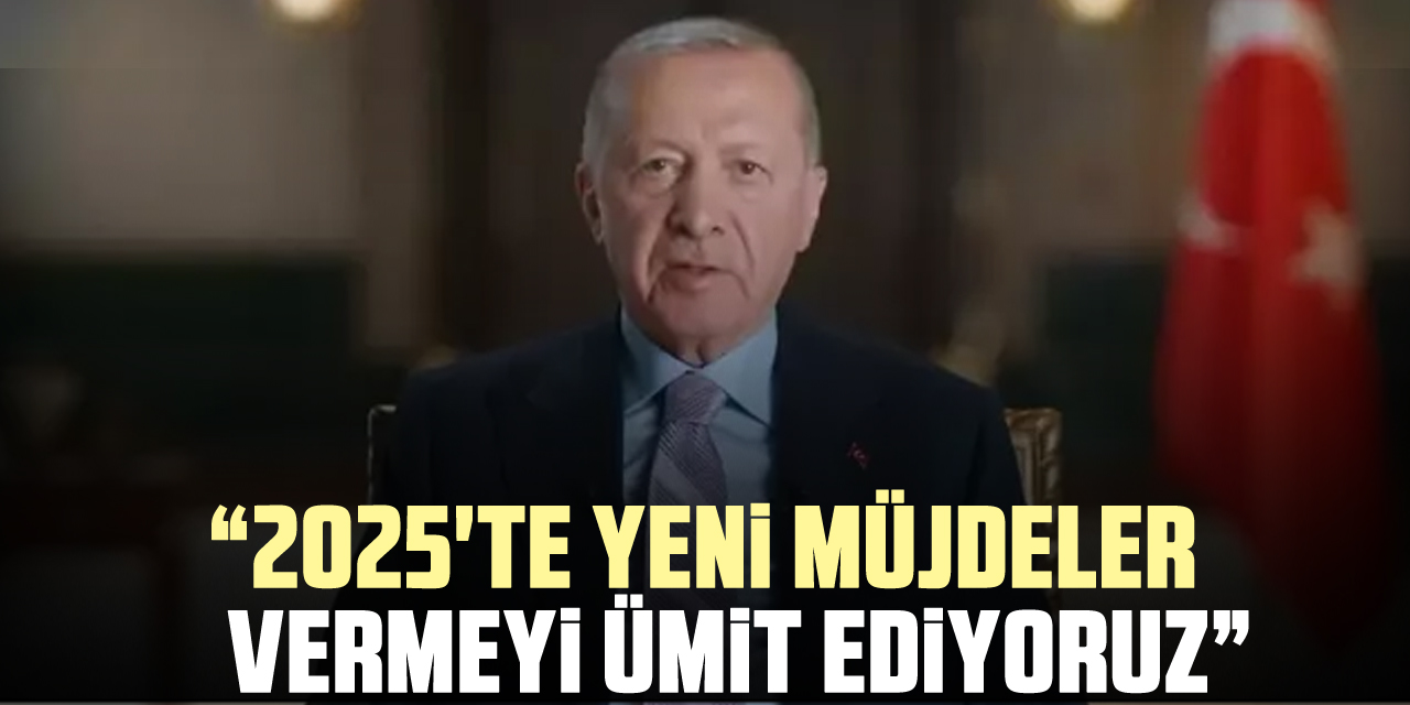 "2025'te yeni müjdeler vermeyi ümit ediyoruz"