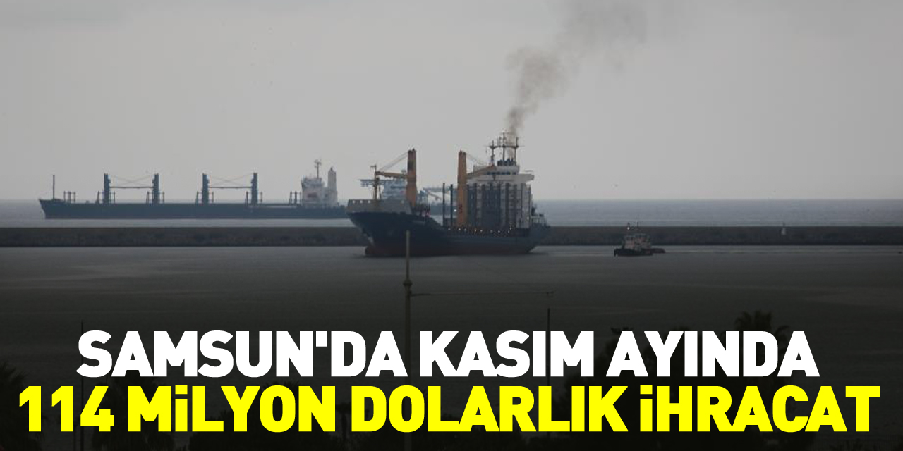 Samsun'da  114 milyon dolarlık ihracat