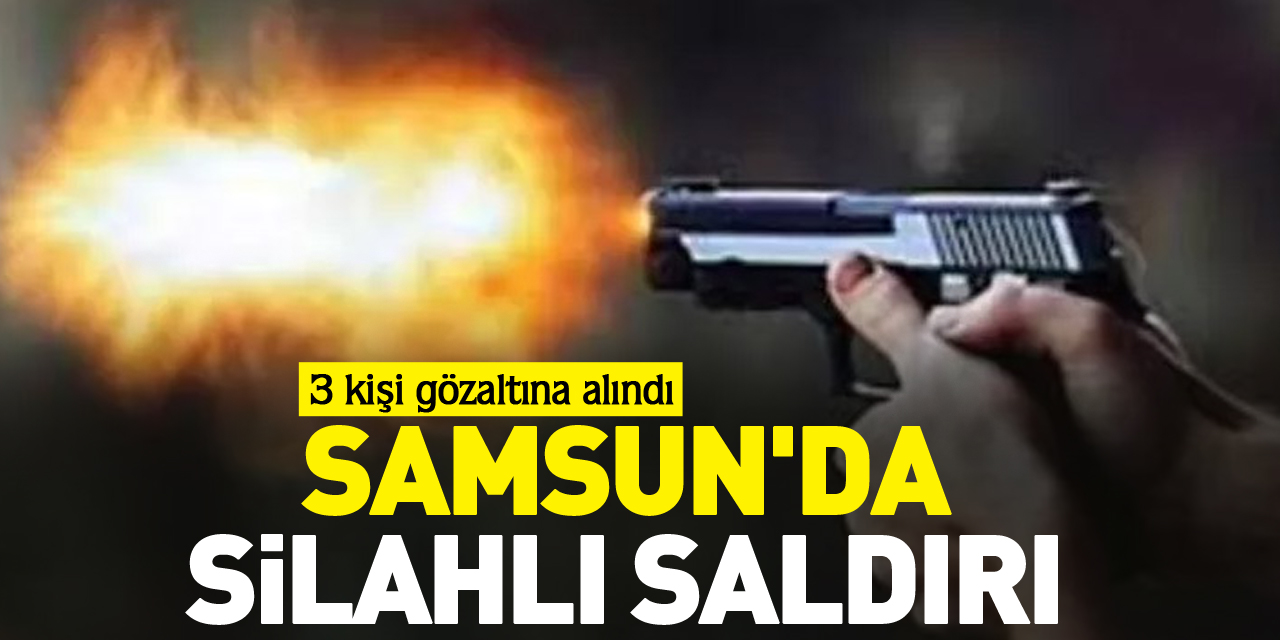 Samsun'da silahlı saldırı