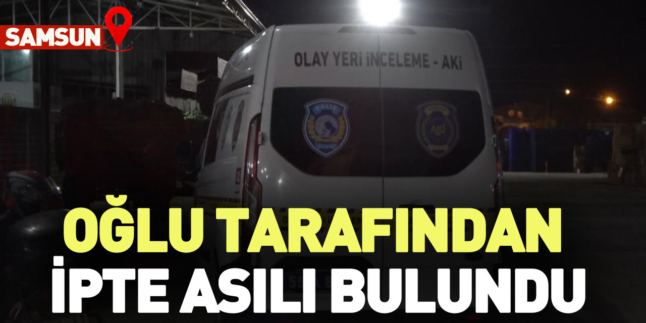 Oğlu tarafından ipte asılı bulundu