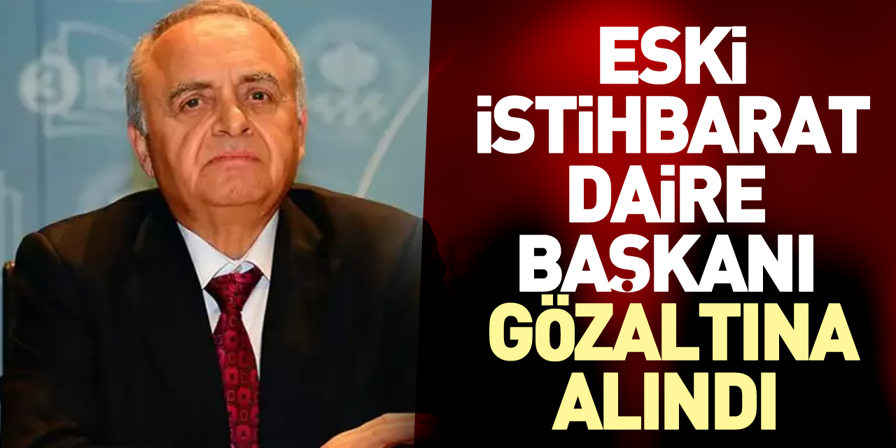 Eski İstihbarat Daire Başkanı gözaltında