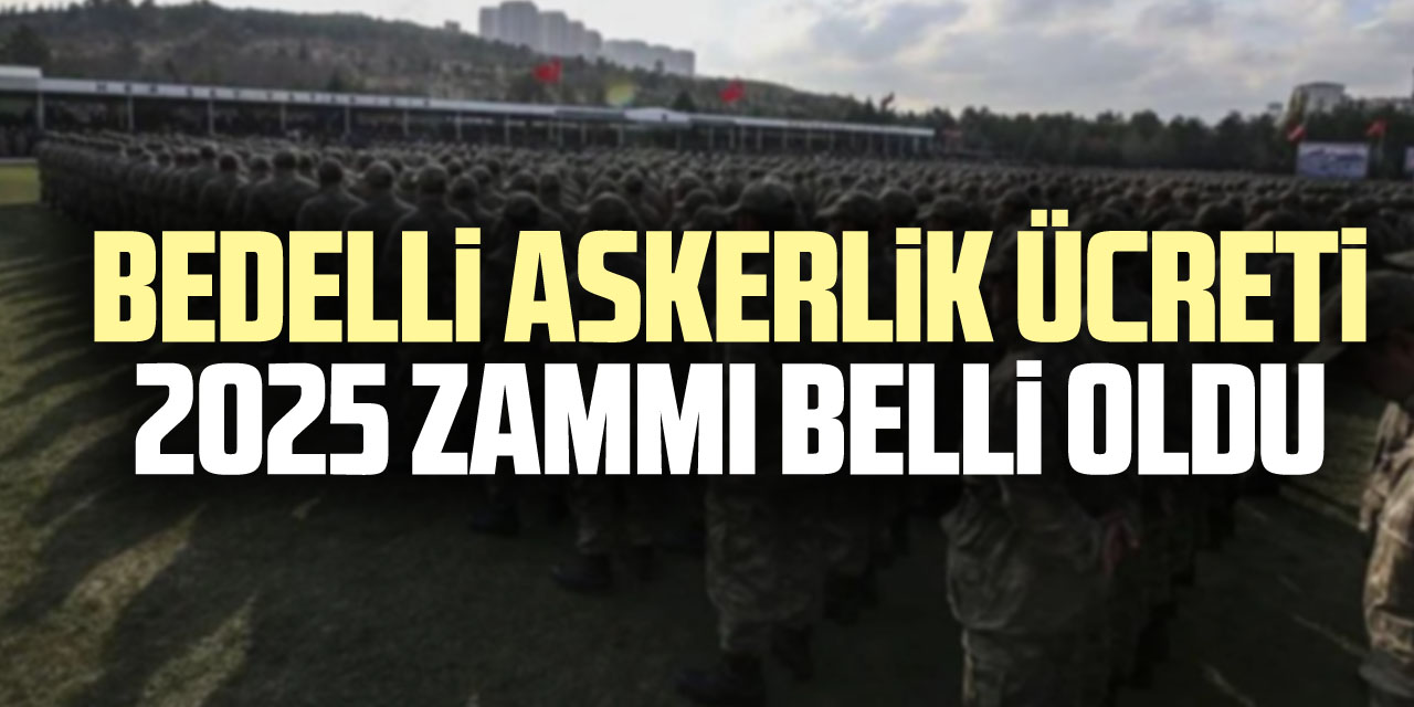 Bedelli askerlik ücreti 2025 zammı belli oldu