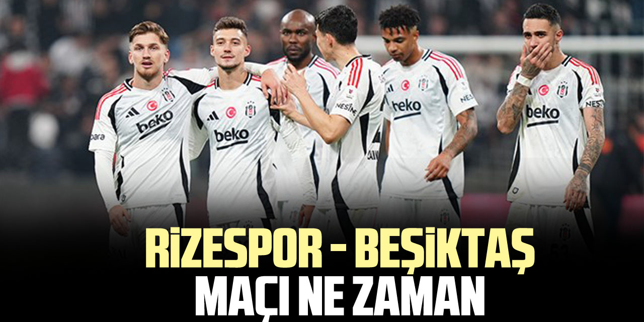 Rizespor - Beşiktaş maçı ne zaman