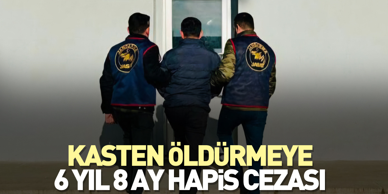 Kasten öldürmeye 6 yıl 8 ay hapis cezası