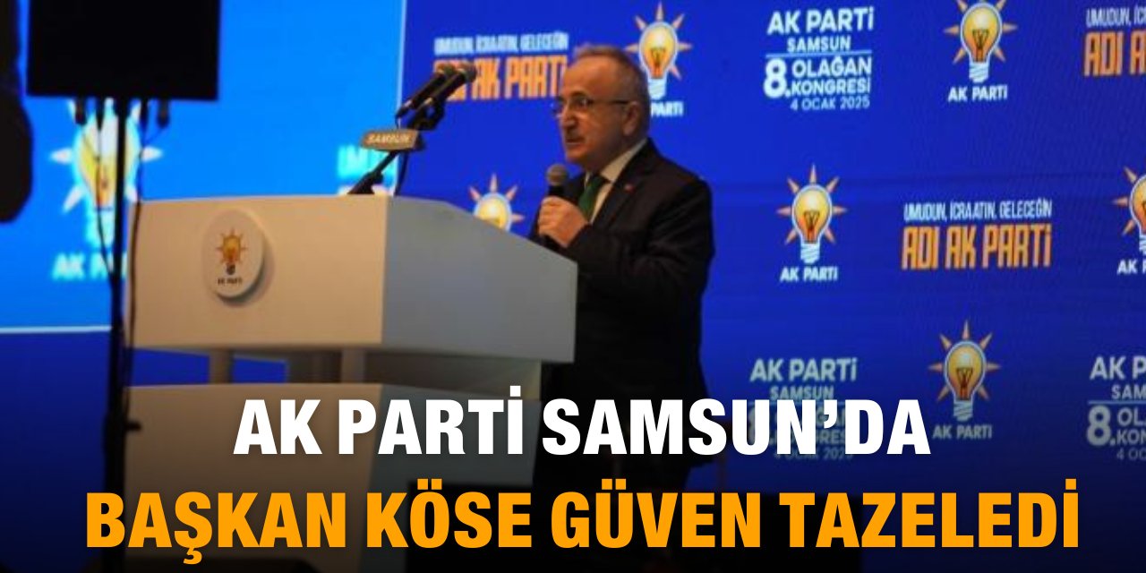 AK Parti Samsun'da Mehmet Köse güven tazeledi