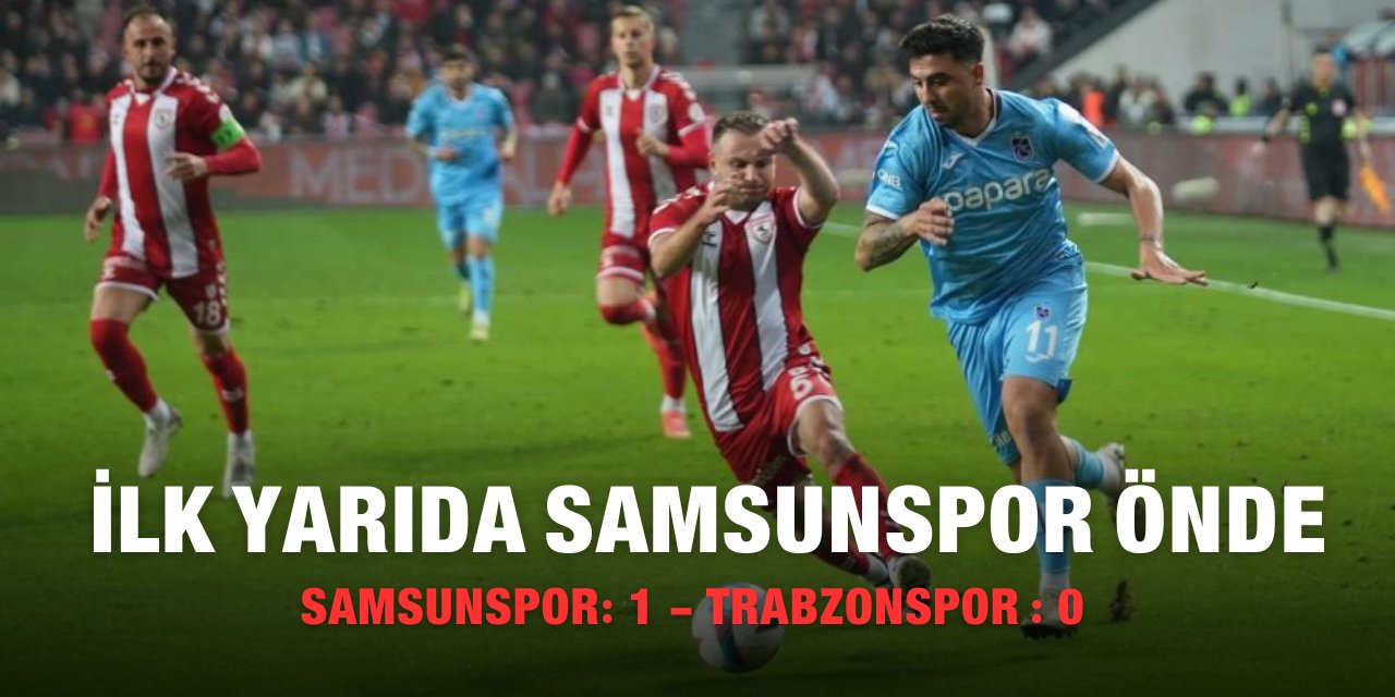 İLK YARIDA SAMSUNSPOR ÖNDE!