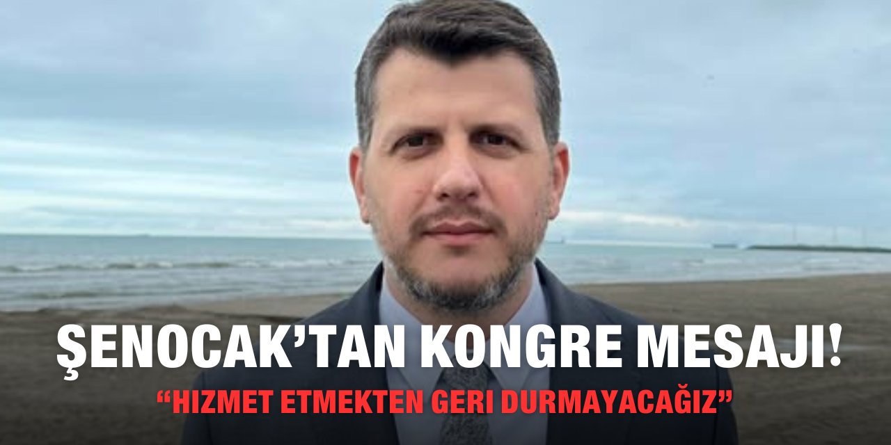 Şenocak’tan kongre mesajı!