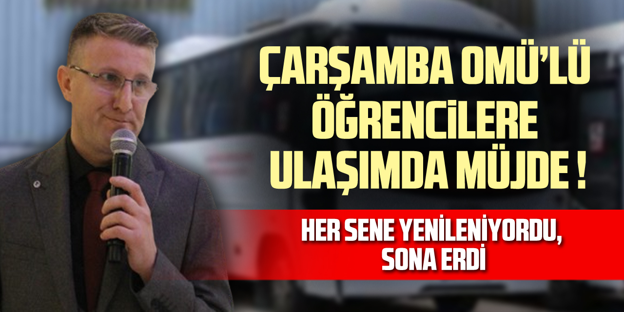 ÇARŞAMBA OMÜ’LÜ ÖĞRENCİLERE ULAŞIMDA MÜJDE ! HER SENE YENİLENİYORDU, SONA ERDİ