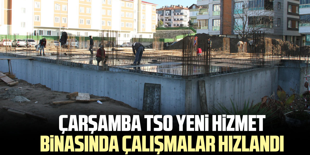 Çarşamba TSO Yeni Hizmet Binasında Çalışmalar Hızlandı