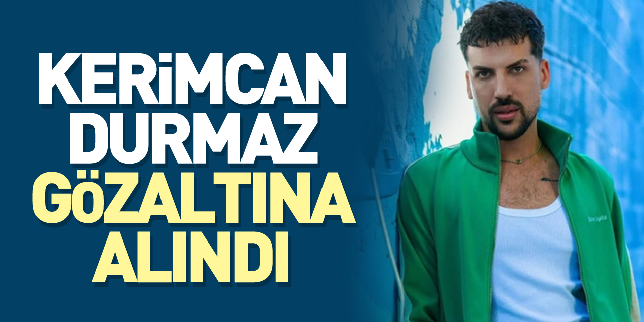 Kerimcan Durmaz gözaltına alındı