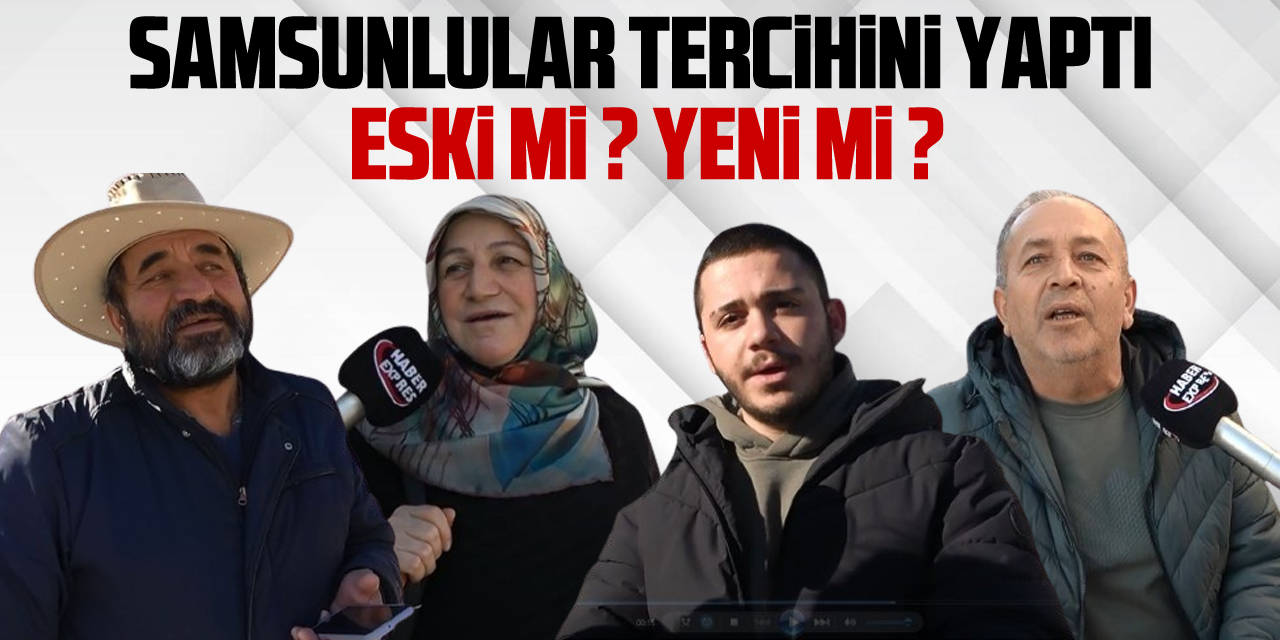 Samsunlular tercihini yaptı: eski mi ? yeni mi?