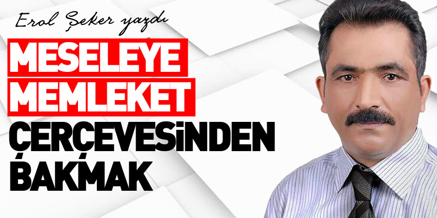 Meseleye Memleket Çerçevesinden Bakmak