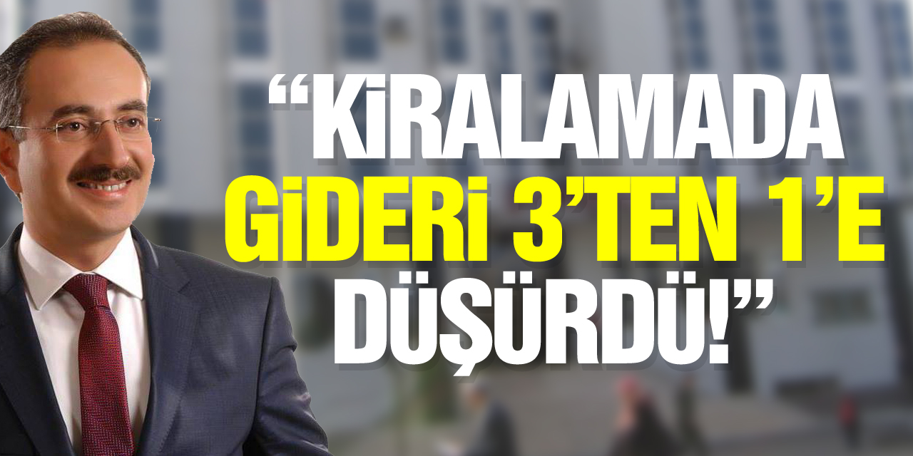 “KİRALAMADA GİDERİ 3’TEN 1’E DÜŞÜRDÜ!”