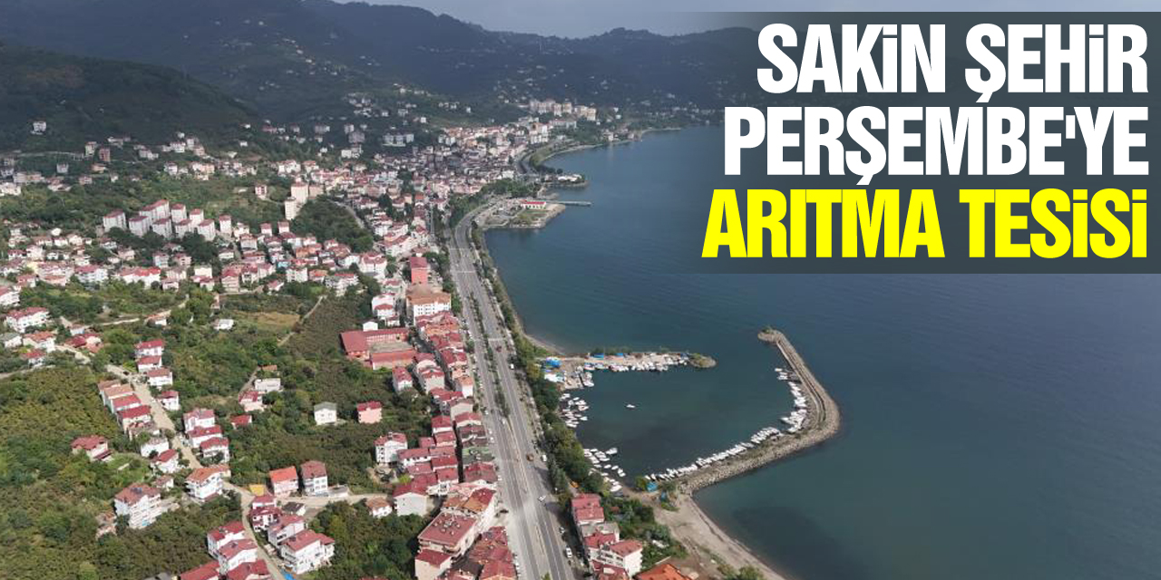 Ordu’nun Perşembe ilçesi atık su arıtma tesisine kavuşuyor