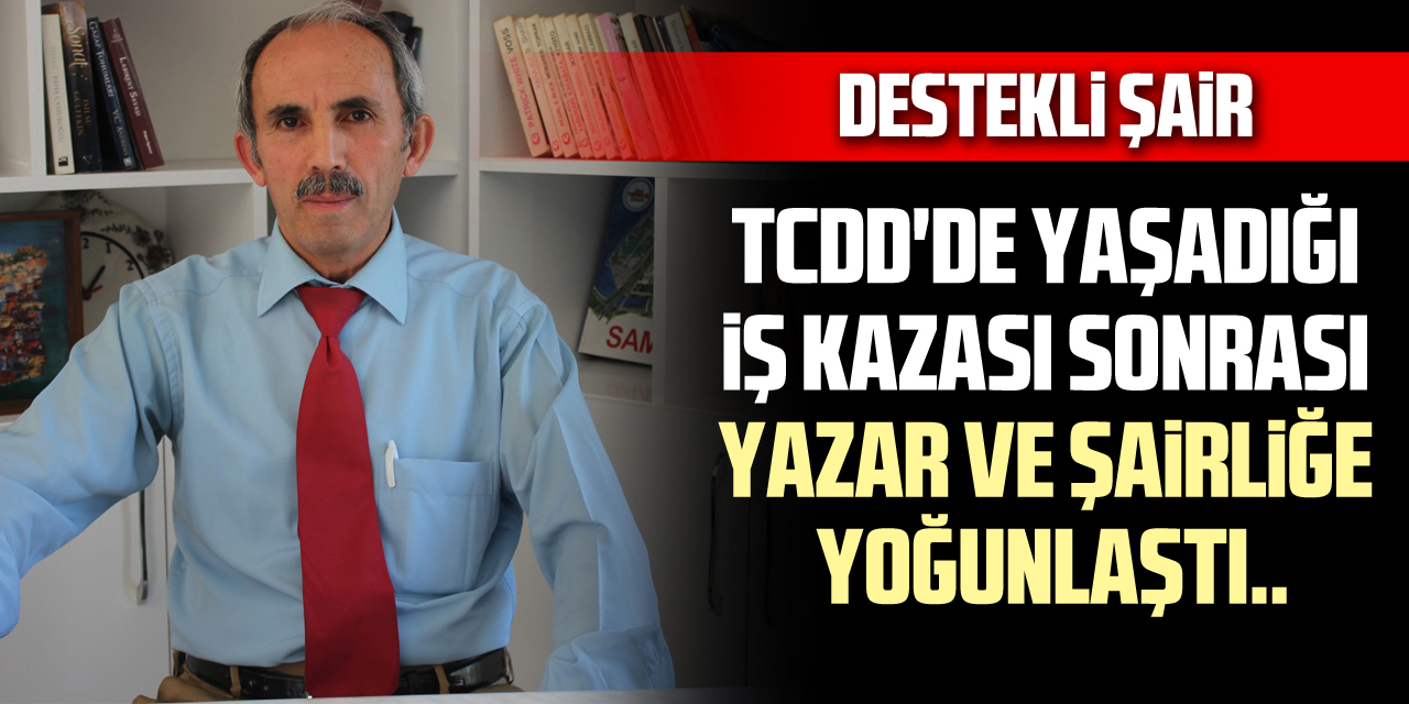 TCDD'DE YAŞADIĞI İŞ KAZASI SONRASI YAZAR VE ŞAİRLİĞE YOĞUNLAŞTI..