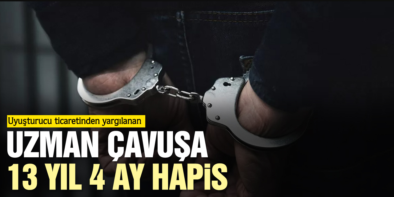 Uzman çavuşa 13 yıl 4 ay hapis