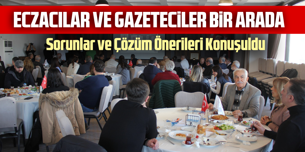 Eczacılar ve Gazeteciler Bir Arada: Sorunlar ve Çözüm Önerileri Konuşuldu