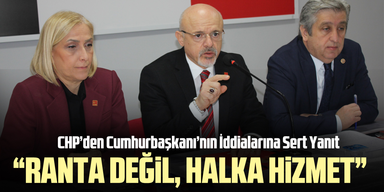 CHP’den Cumhurbaşkanı’nın İddialarına Sert Yanıt: “Ranta Değil, Halka Hizmet”