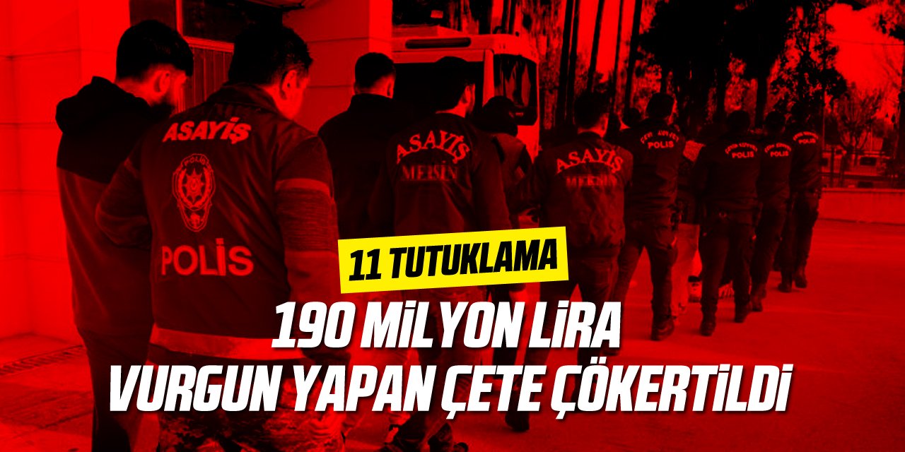 190 milyon lira vurgun yapan çete çökertildi:11 tutuklama