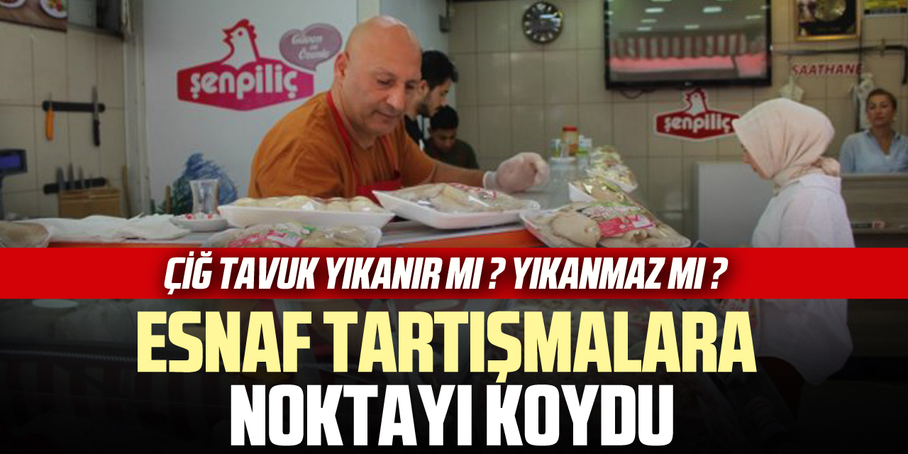 ÇİĞ TAVUK YIKANIR MI ? YIKANMAZ MI ? ESNAF TARTIŞMALARA NOKTAYI KOYDU