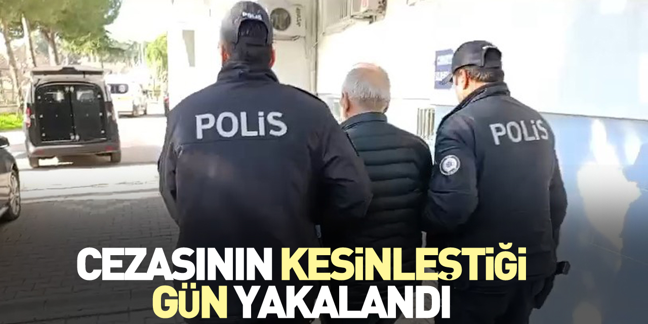 Cezasının kesinleştiği gün yakalandı