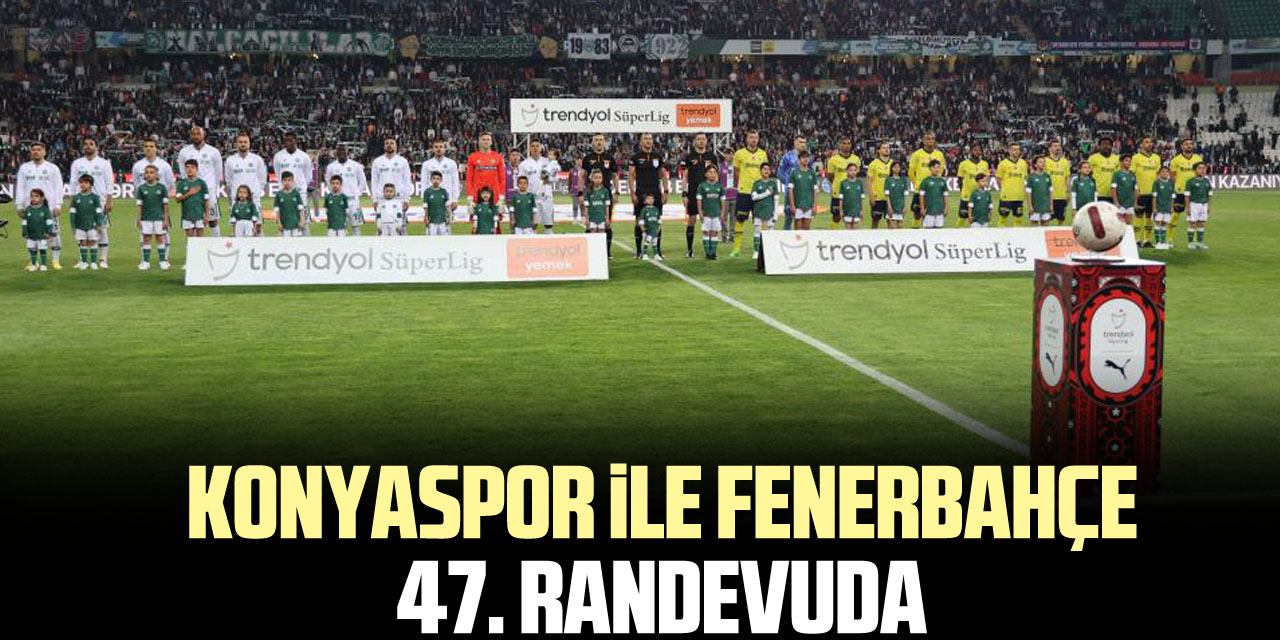 Konyaspor ile Fenerbahçe 47. randevuda