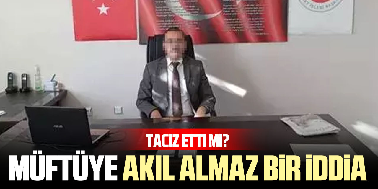 Müftüye akıl almaz bir iddia