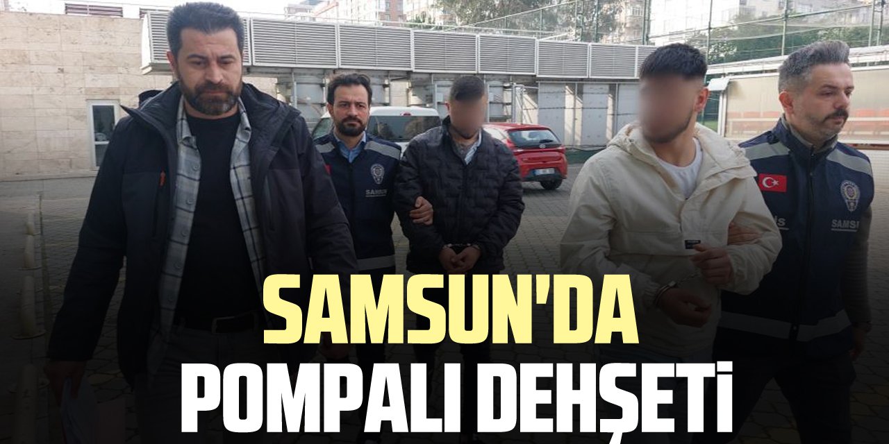 Samsun'da pompalı dehşeti