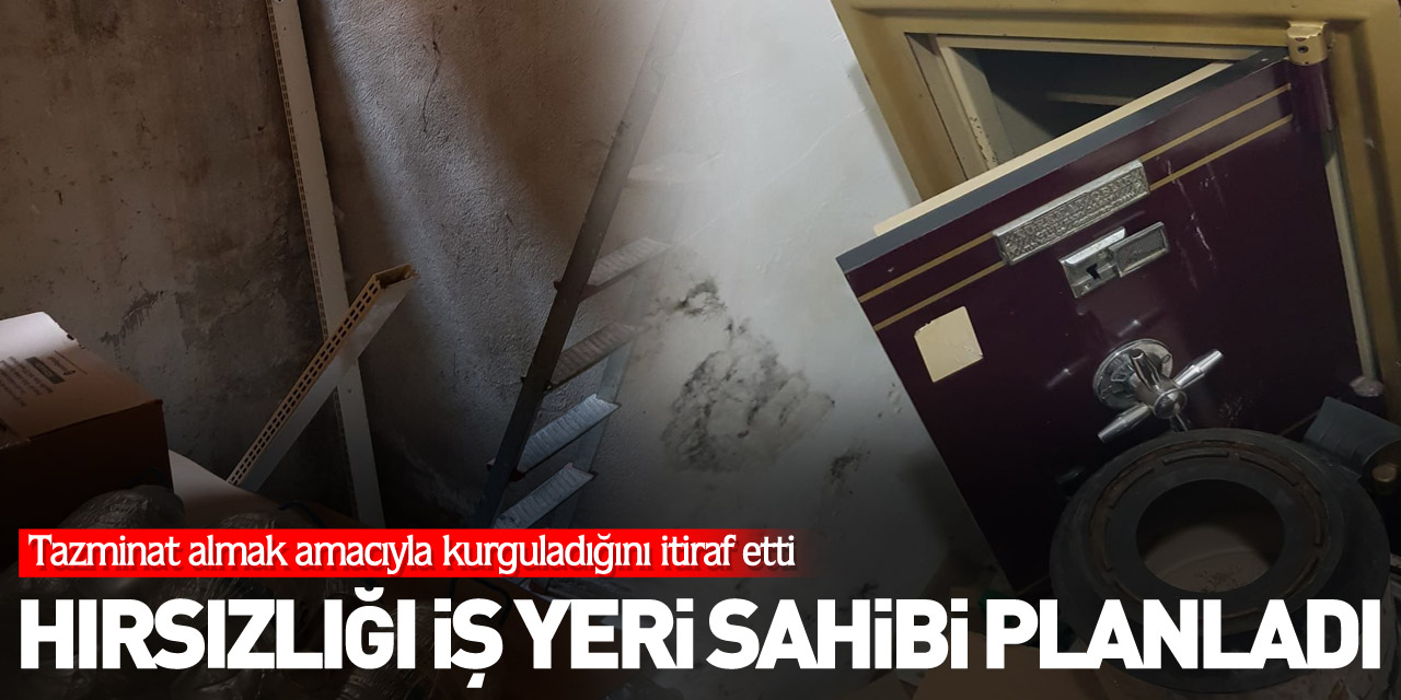 Hırsızlığı iş yeri sahibi planladı