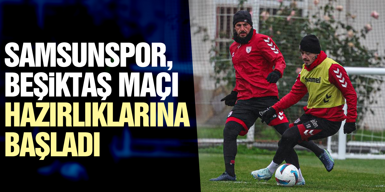 SAMSUNSPOR HAZIRLIKLARA BAŞLADI