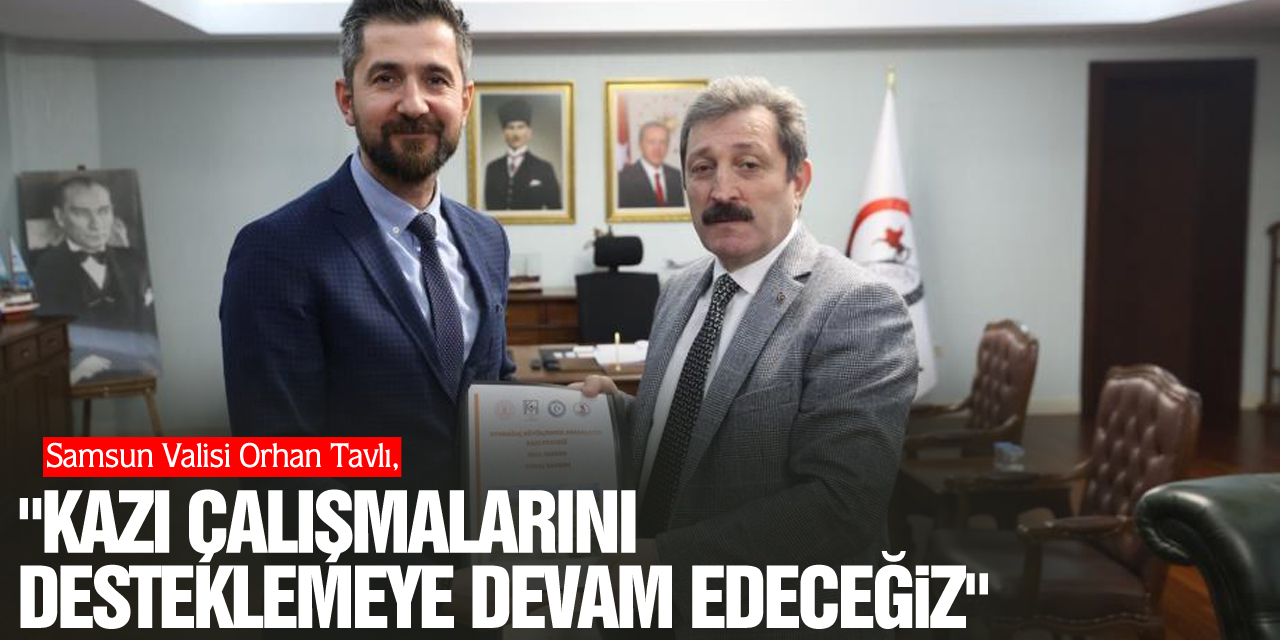 "Kazı çalışmalarını desteklemeye devam edeceğiz"