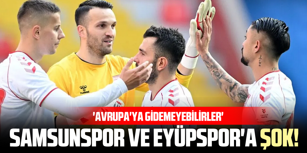 Samsunspor ve Eyüpspor'a şok!