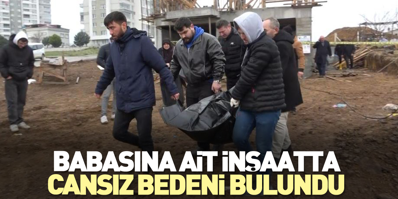 Babasına ait inşaatta cansız bedeni bulundu