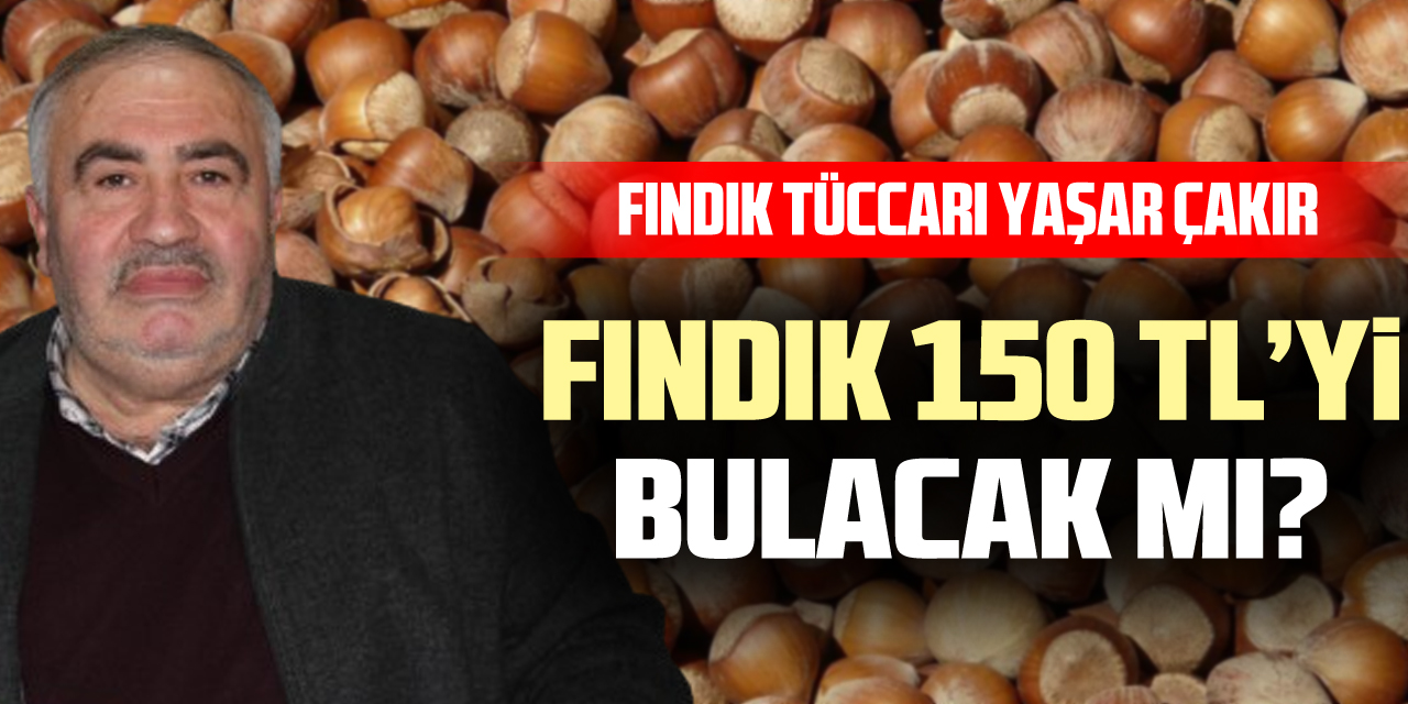 Fındık 150 TL’yi bulacak mı?