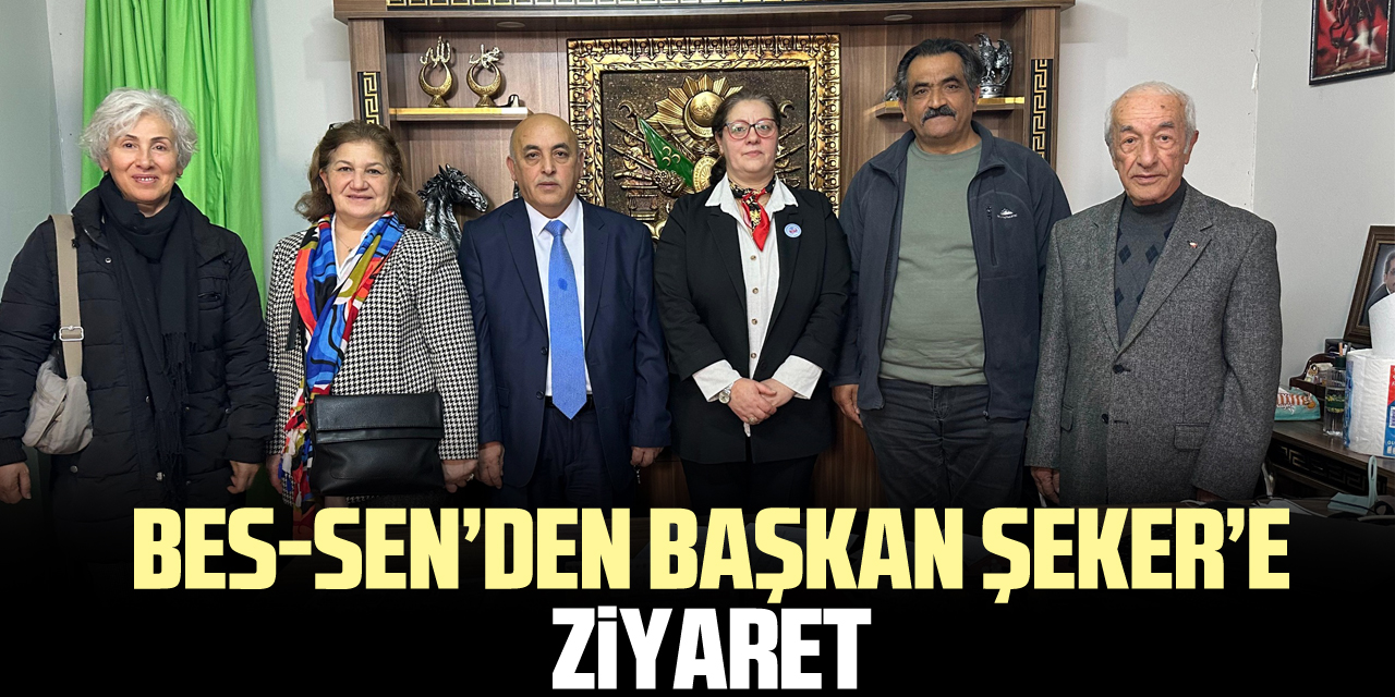 BES-SEN’den Başkan Şeker’e Ziyaret