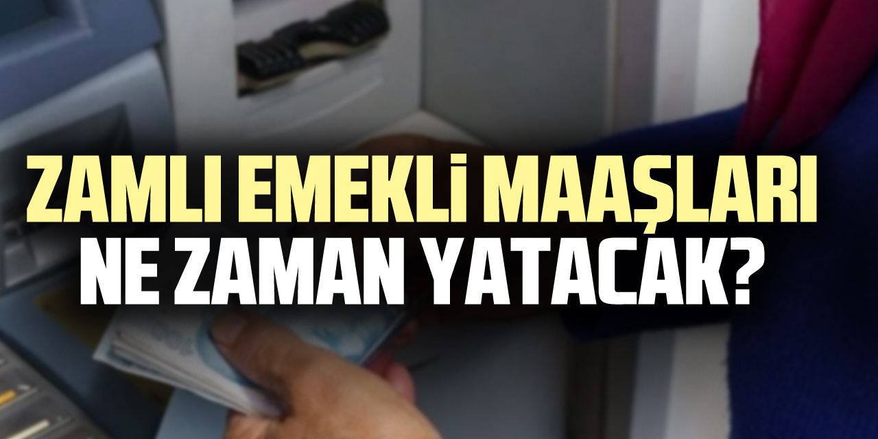 Zamlı emekli maaşları NE ZAMAN YATACAK?