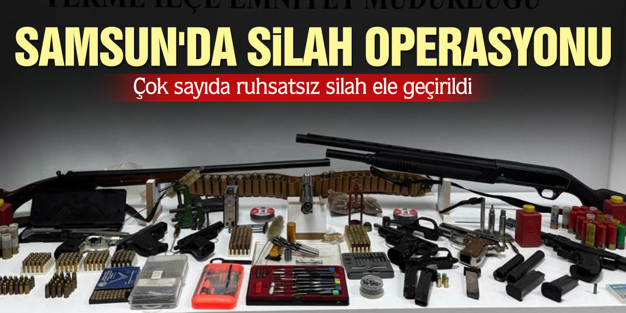 SAMSUN'DA SİLAH OPERASYONU