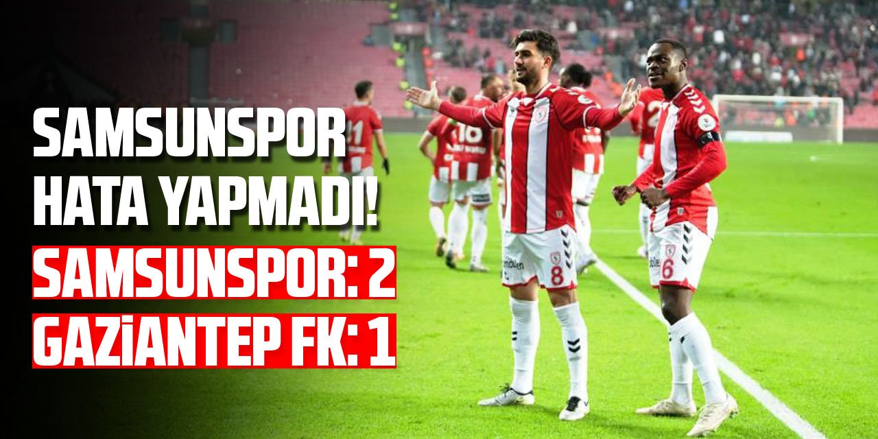 Trendyol Süper Lig: Samsunspor: 2 - Gaziantep FK: 1 (Maç sonucu)