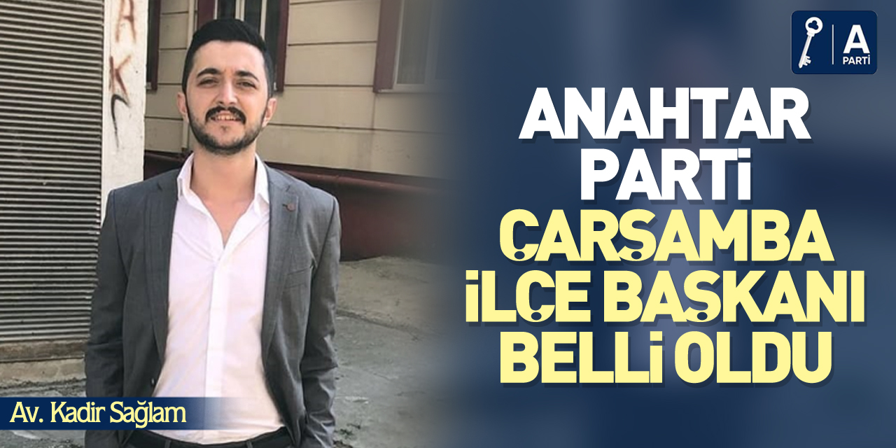 Anahtar Parti Çarşamba İlçe Başkanı Belli Oldu