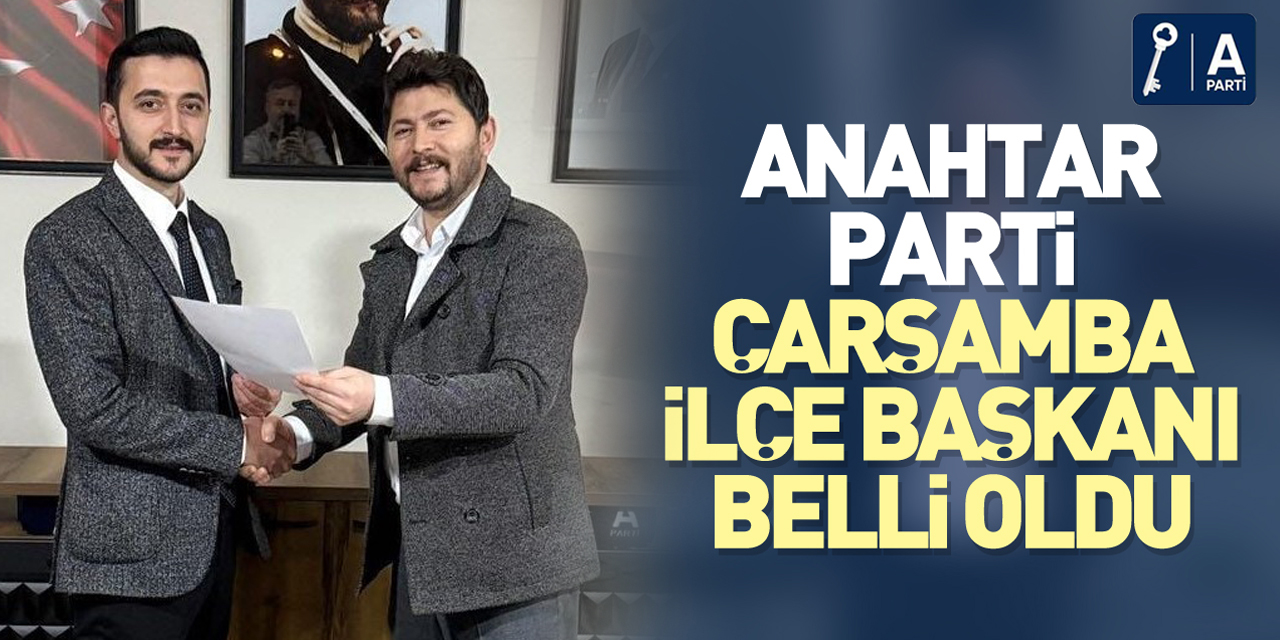 Anahtar Parti Çarşamba İlçe Başkanı Belli Oldu