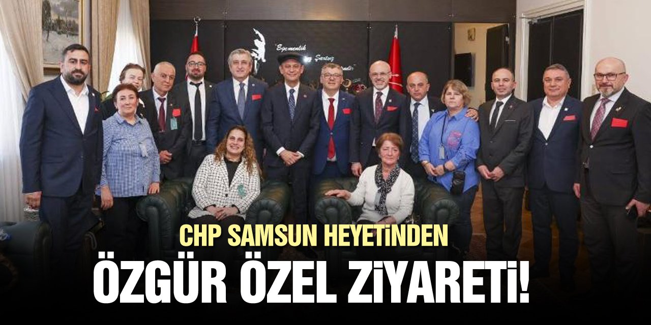 CHP Samsun heyetinden Özgür Özel ziyareti