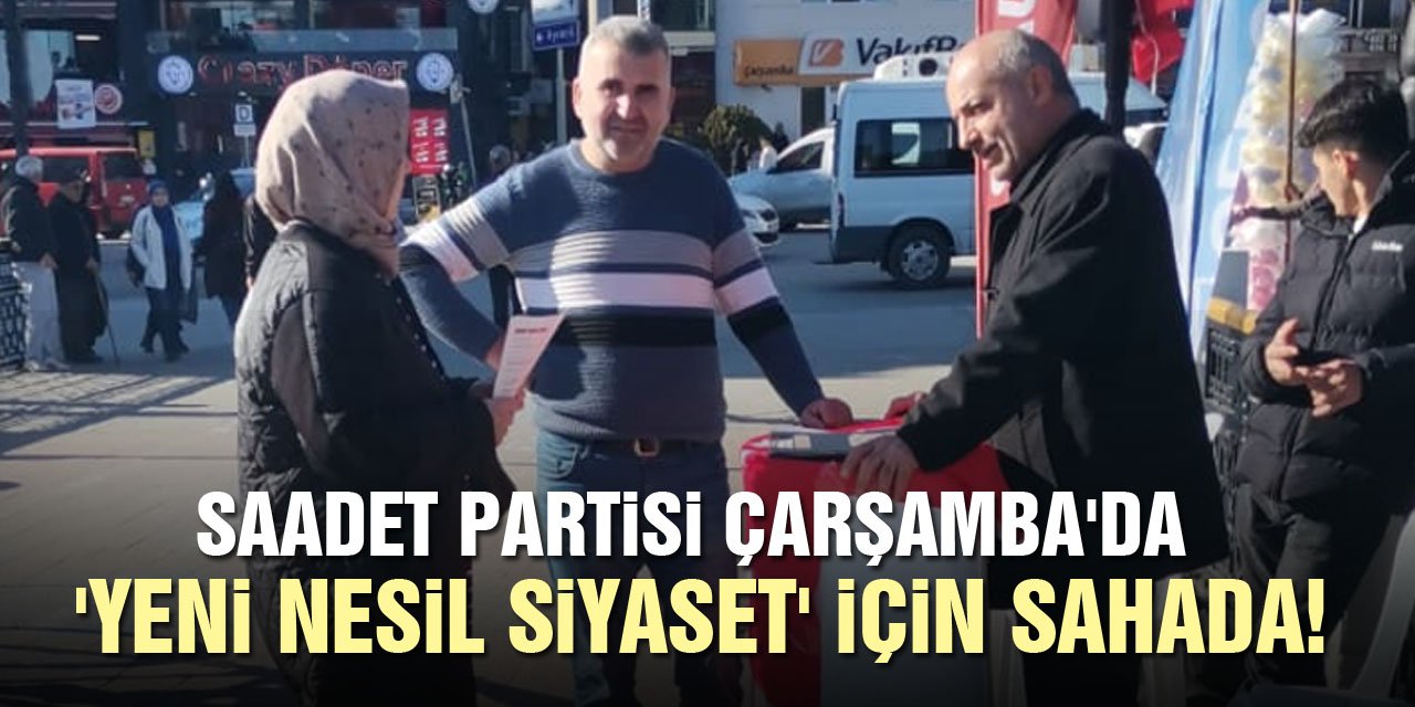 SAADET ÇARŞAMBA'DA 'YENİ NESİL SİYASET' İÇİN SAHADA