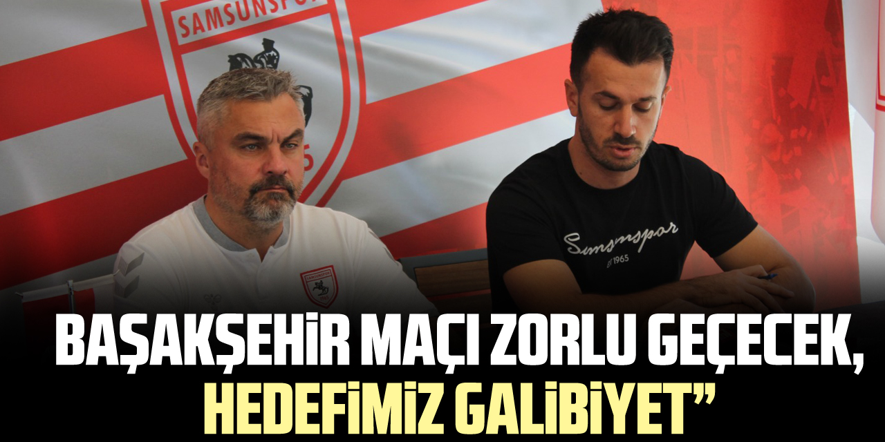 Başakşehir Maçı Zorlu Geçecek, Hedefimiz Galibiyet”