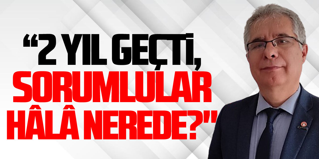 “2 Yıl Geçti, Sorumlular Hâlâ Nerede?"