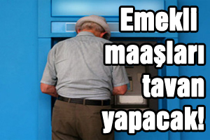 Emekli maaşları tavan yapacak!