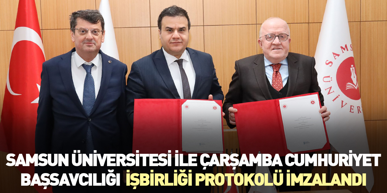 SAMSUN ÜNİVERSİTESİ İLE ÇARŞAMBA CUMHURİYET BAŞSAVCILIĞI  İŞBİRLİĞİ PROTOKOLÜ İMZALANDI