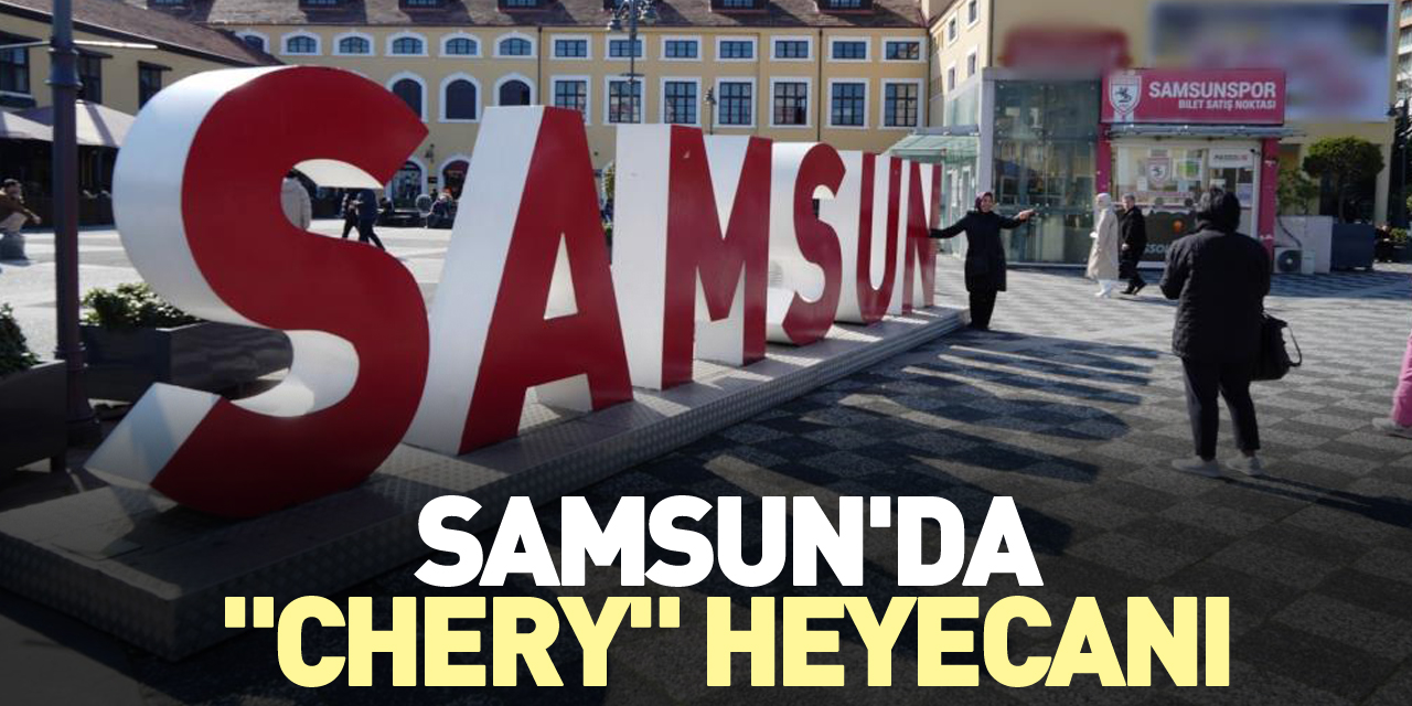 Samsun'da "Chery" heyecanı